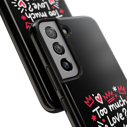 Too Much Love? Never Enough - Phone Case