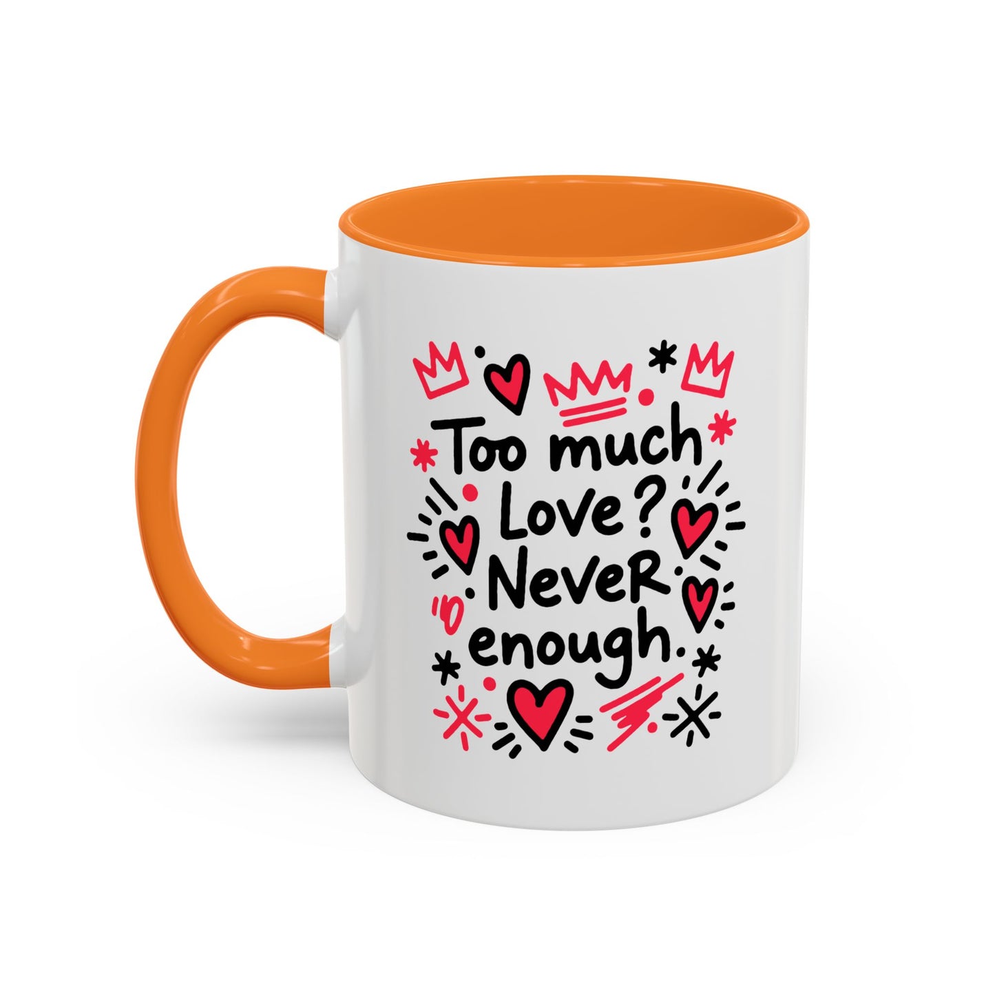Too Much Love? Never Enough - Colorful Mug