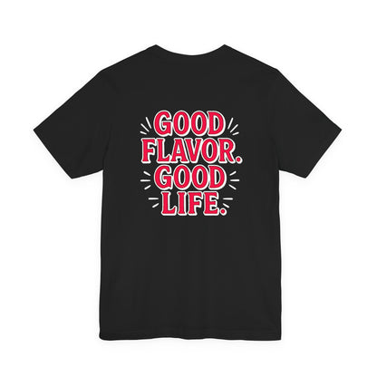 Good Flavor. Good Life. - T-Shirt