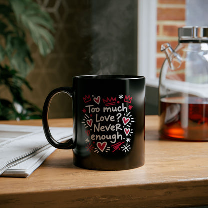 Too Much Love? Never Enough - Black Mug