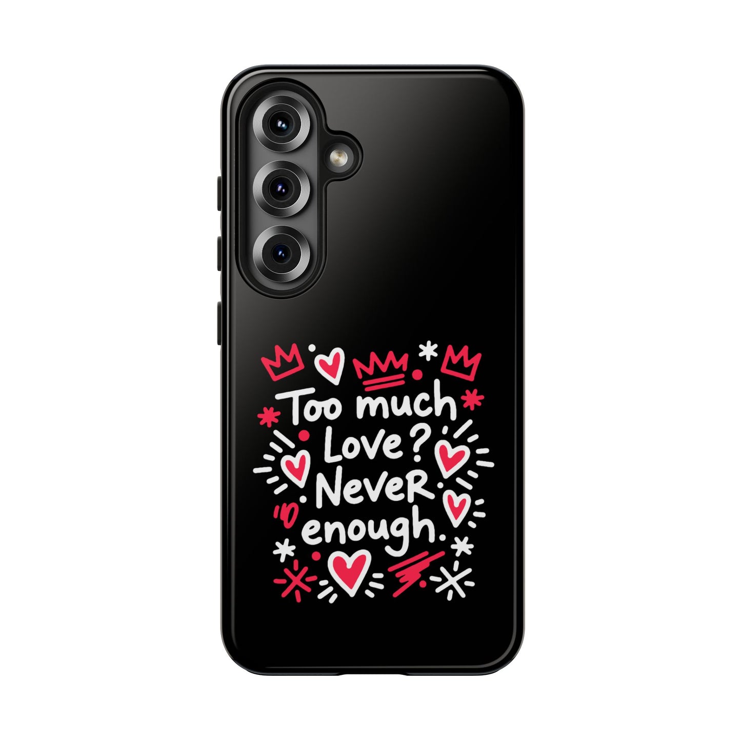 Too Much Love? Never Enough - Phone Case