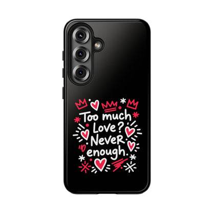 Too Much Love? Never Enough - Phone Case