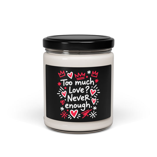 Too Much Love? Never Enough - Scented Candle