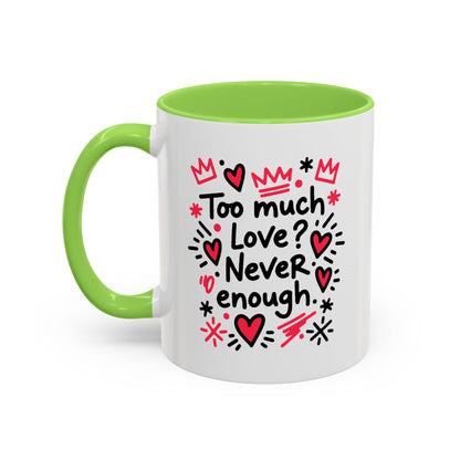 Too Much Love? Never Enough - Colorful Mug