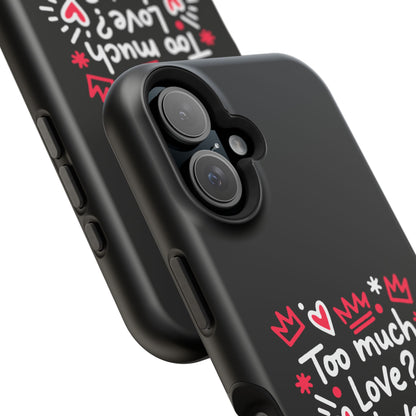Too Much Love? Never Enough - Magnetic Phone Case
