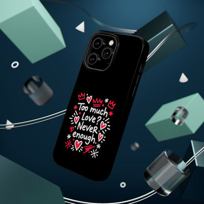 Too Much Love? Never Enough - Magnetic Phone Case