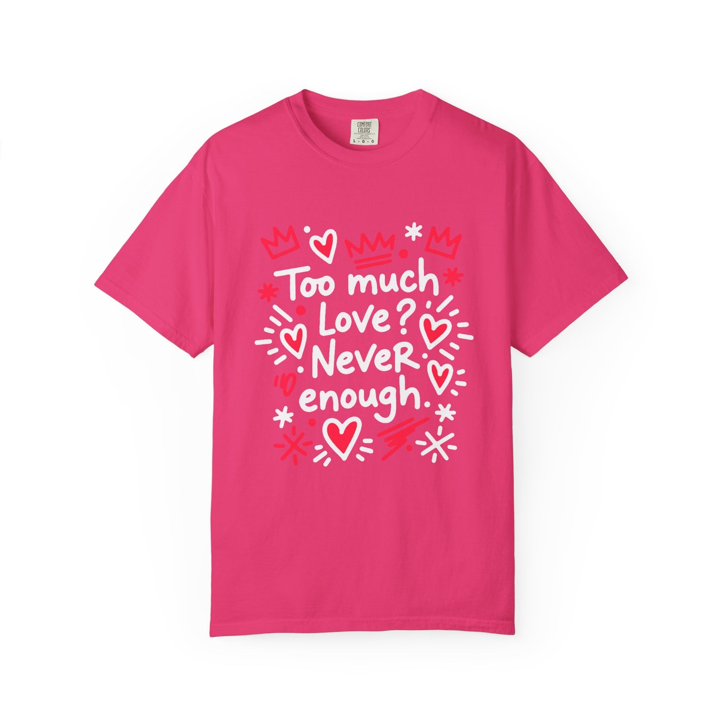 Too Much Love? Never Enough - T-Shirt