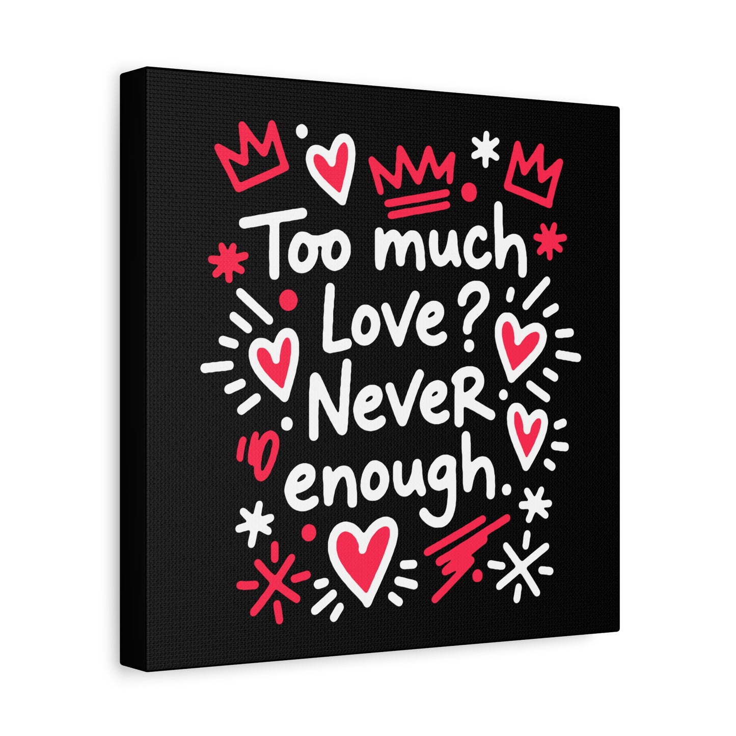 Too Much Love? Never Enough - Stretched Canvas