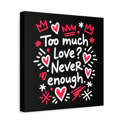 Too Much Love? Never Enough - Stretched Canvas