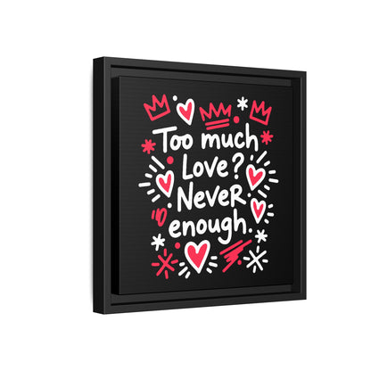 Too Much Love? Never Enough - Framed Canvas