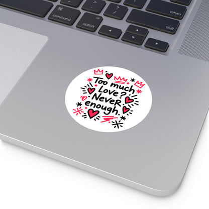 Too Much Love? Never Enough - Sticker