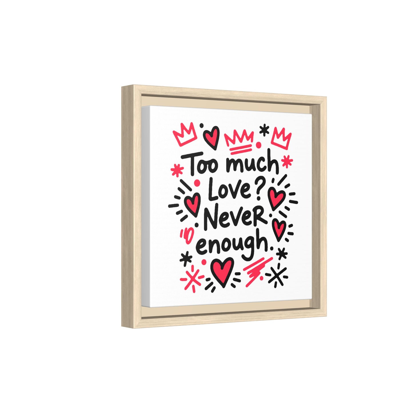 Too Much Love? Never Enough - Framed Canvas