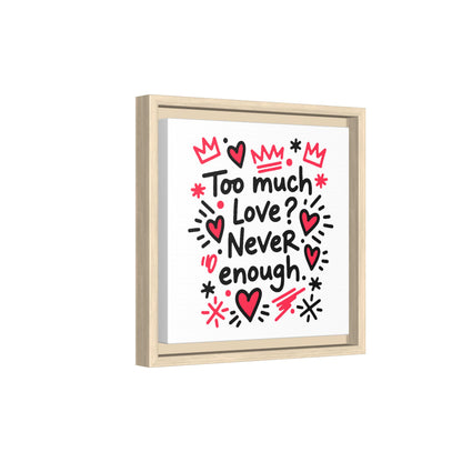 Too Much Love? Never Enough - Framed Canvas