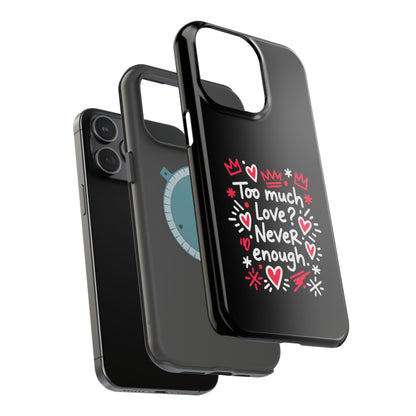 Too Much Love? Never Enough - Magnetic Phone Case