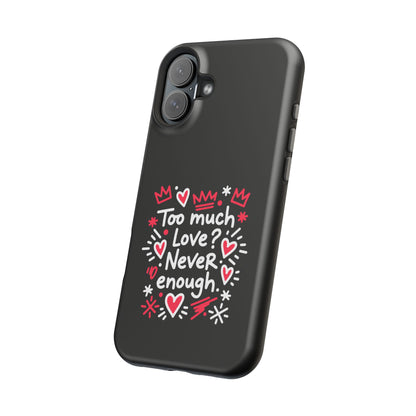 Too Much Love? Never Enough - Magnetic Phone Case