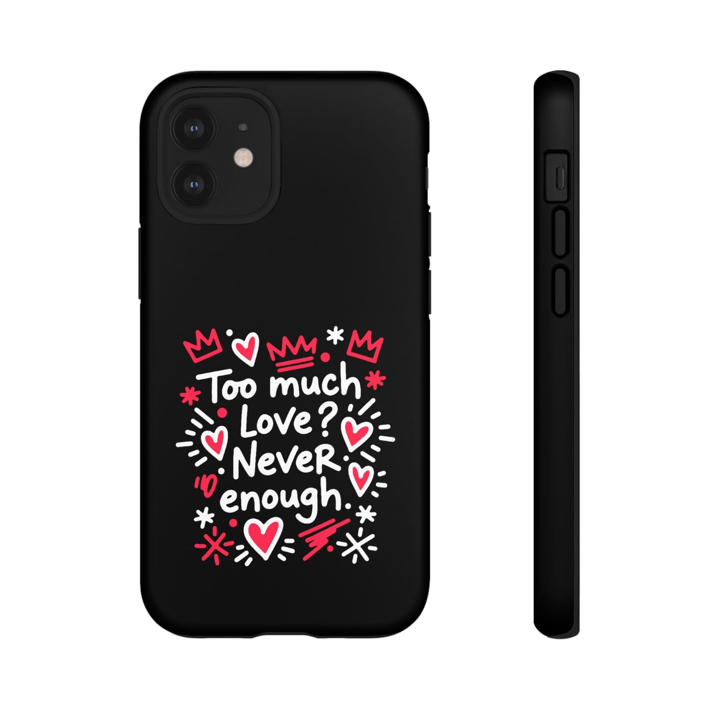 Too Much Love? Never Enough - Phone Case