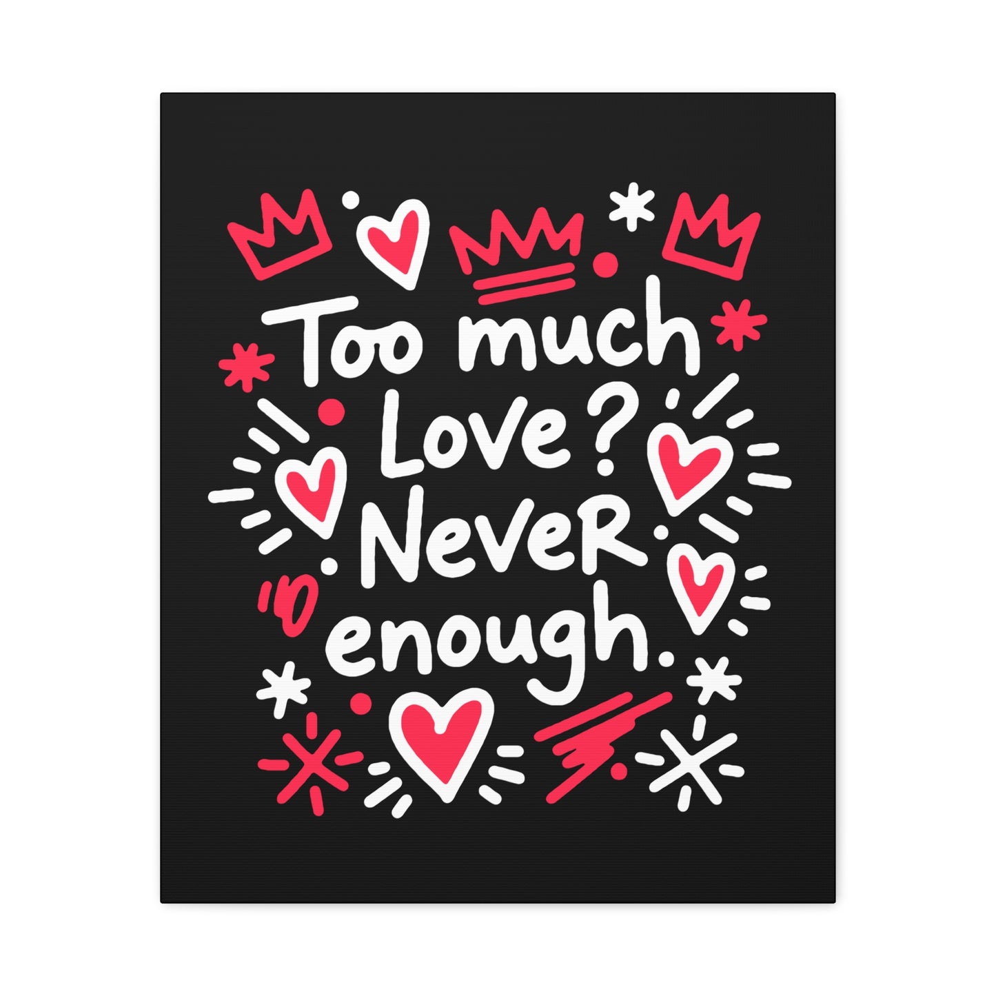 Too Much Love? Never Enough - Stretched Canvas