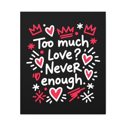 Too Much Love? Never Enough - Stretched Canvas