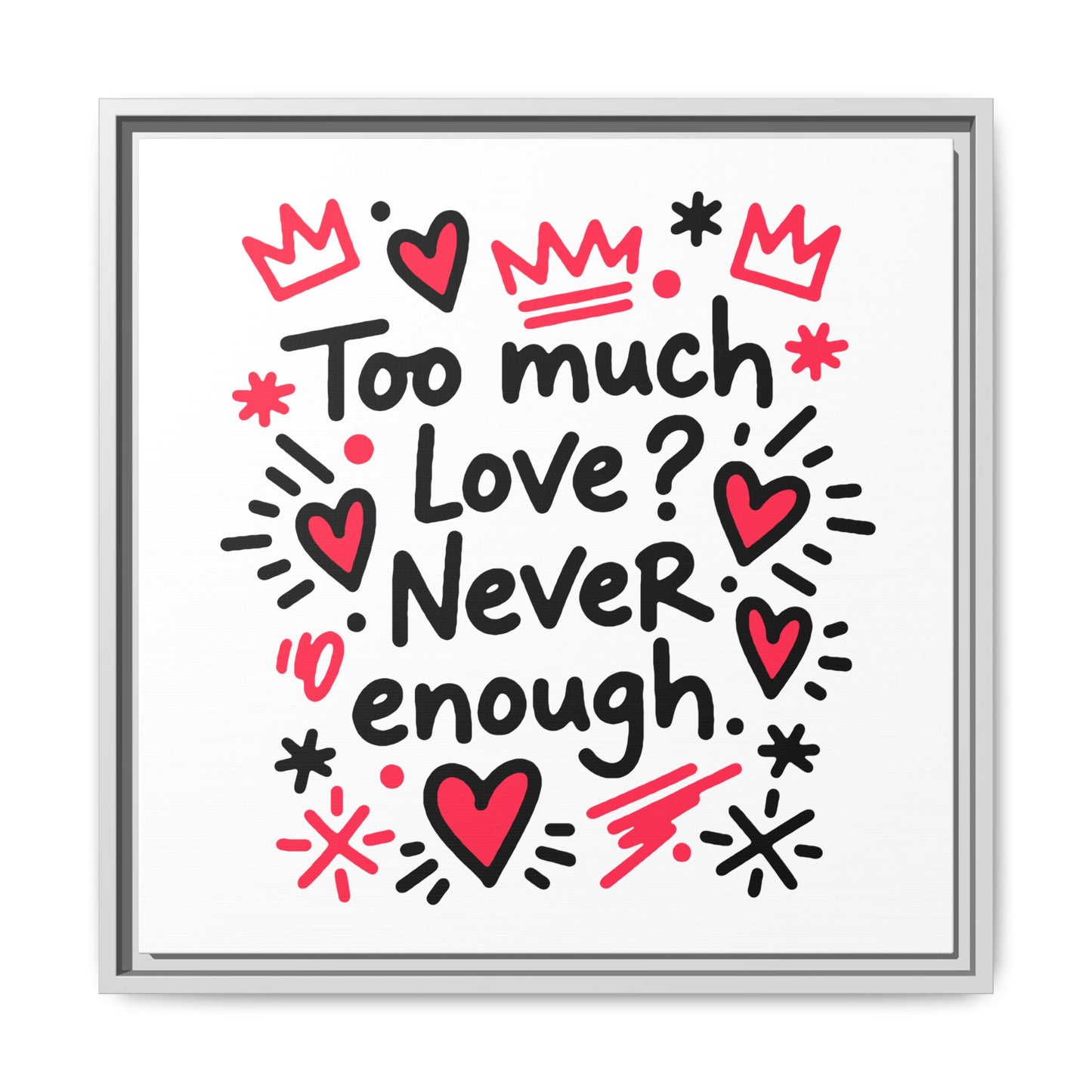 Too Much Love? Never Enough - Framed Canvas