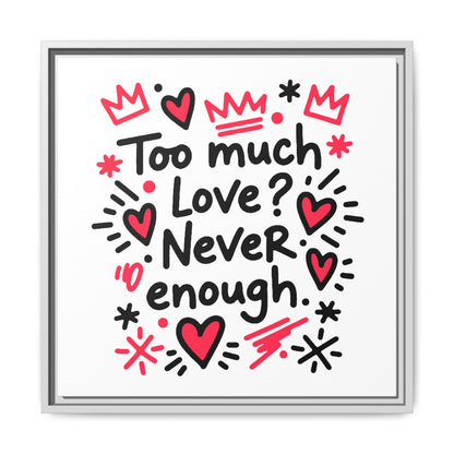 Too Much Love? Never Enough - Framed Canvas