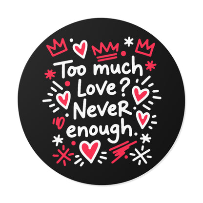 Too Much Love? Never Enough - Sticker