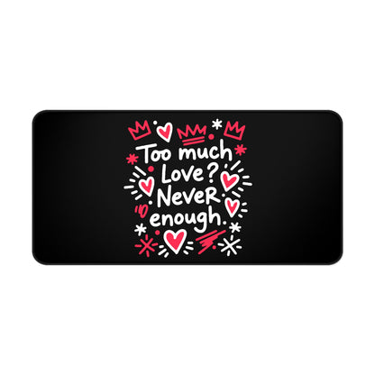 Too Much Love? Never Enough - Desk Mat