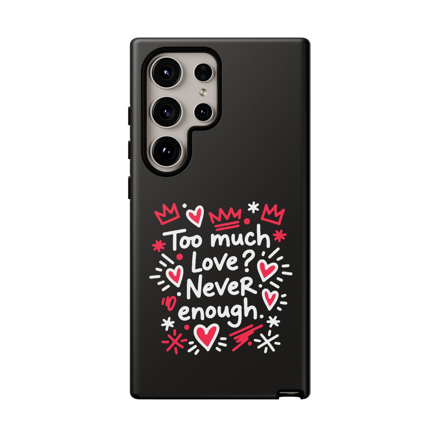 Too Much Love? Never Enough - Phone Case