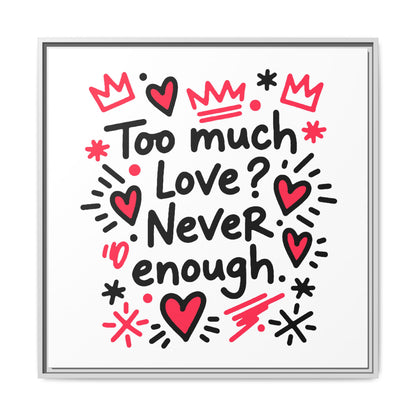 Too Much Love? Never Enough - Framed Canvas