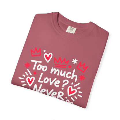 Too Much Love? Never Enough - T-Shirt