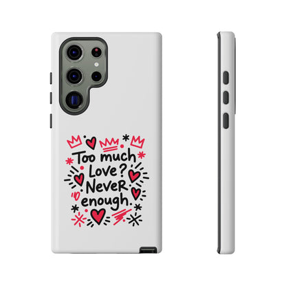 Too Much Love? Never Enough - Tough Phone Case