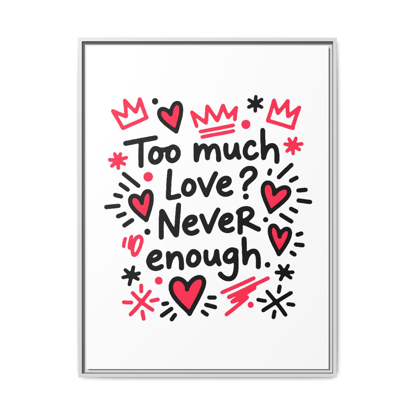 Too Much Love? Never Enough - Framed Canvas
