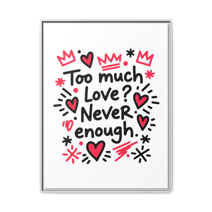 Too Much Love? Never Enough - Framed Canvas