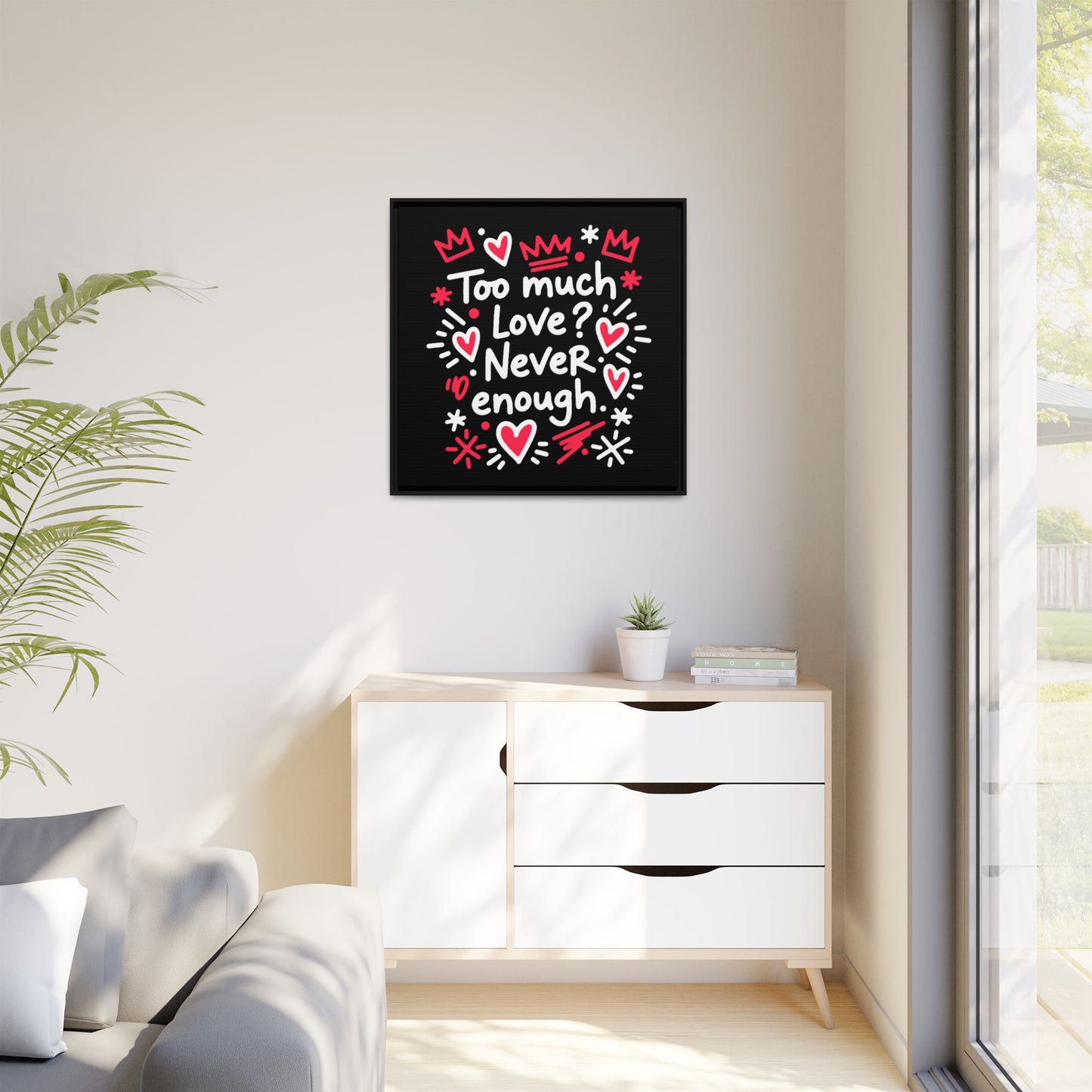 Too Much Love? Never Enough - Framed Canvas