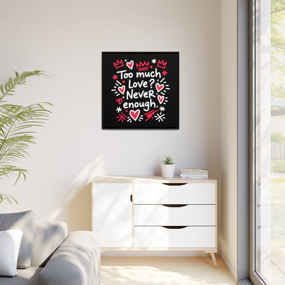 Too Much Love? Never Enough - Framed Canvas