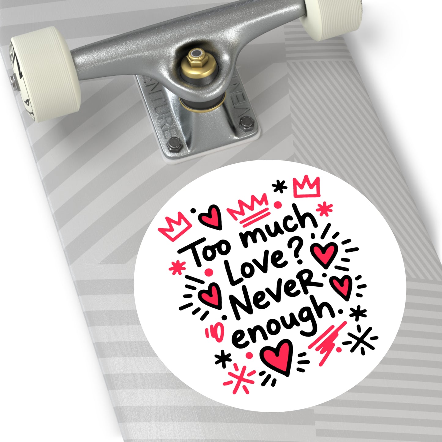 Too Much Love? Never Enough - Sticker
