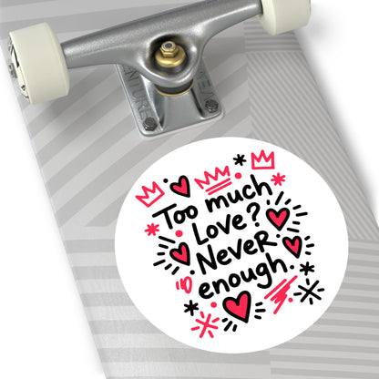 Too Much Love? Never Enough - Sticker