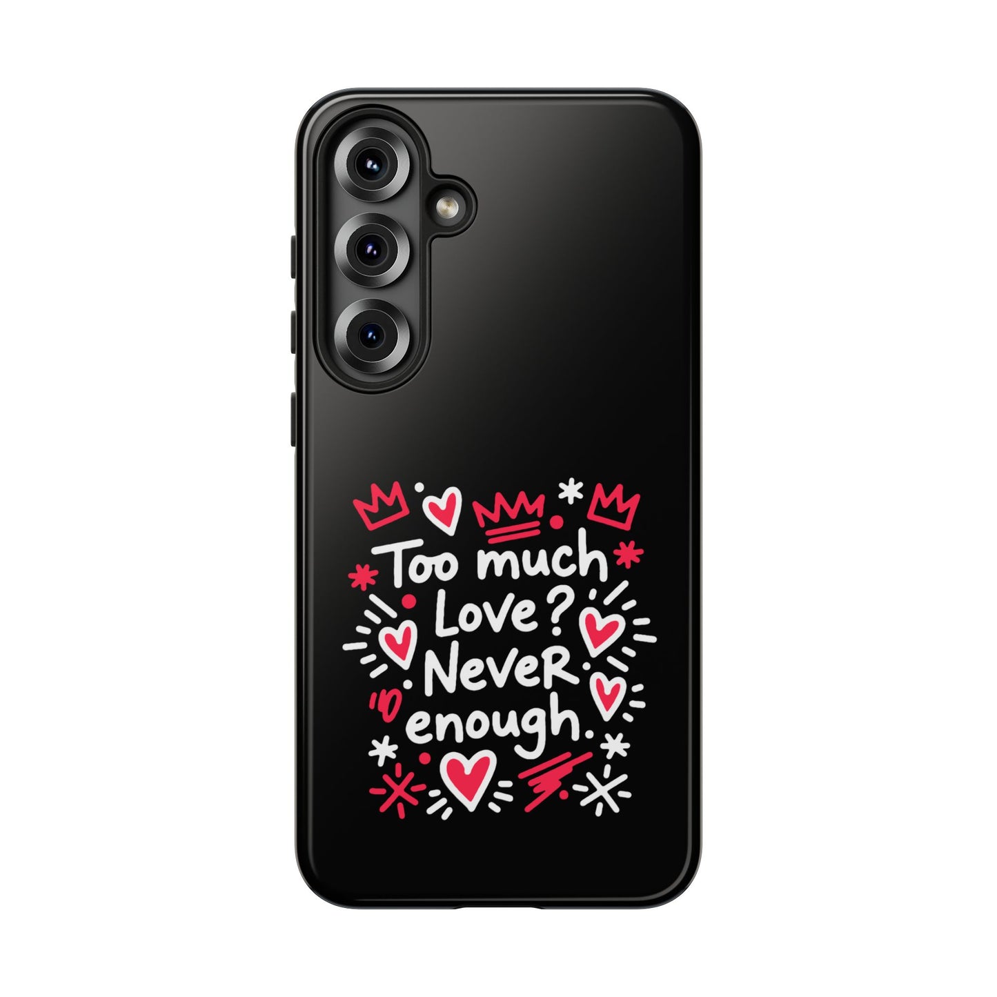 Too Much Love? Never Enough - Tough Phone Case