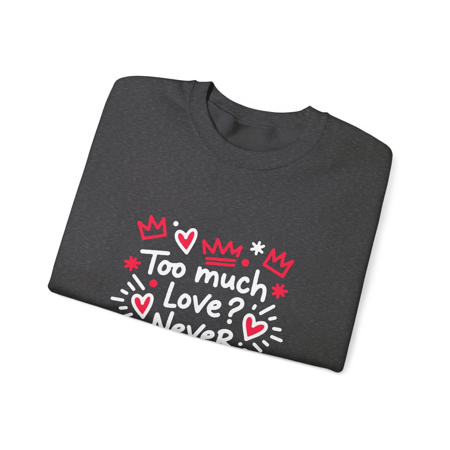 Too Much Love? Never Enough - Sweatshirt