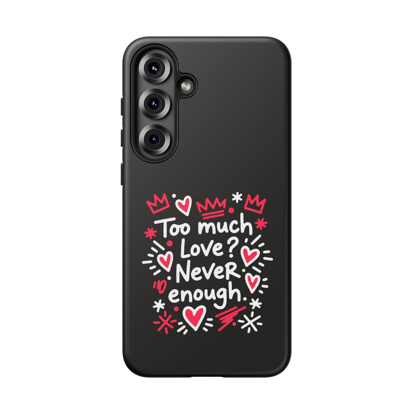 Too Much Love? Never Enough - Phone Case