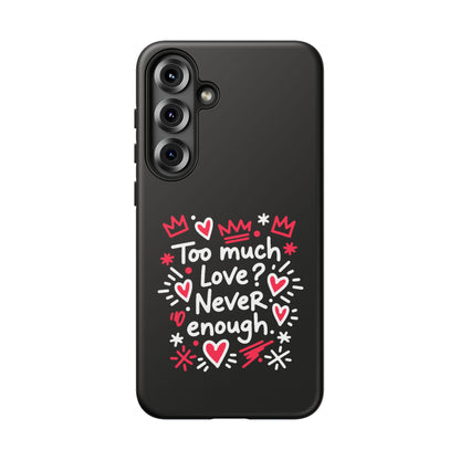 Too Much Love? Never Enough - Phone Case
