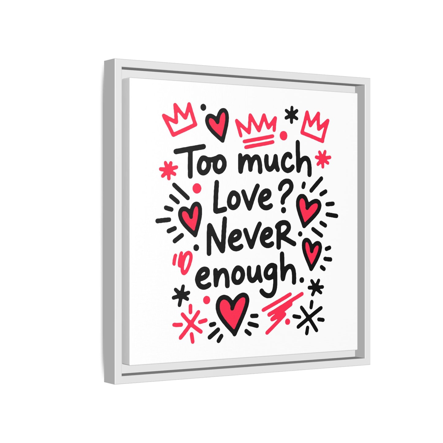 Too Much Love? Never Enough - Framed Canvas