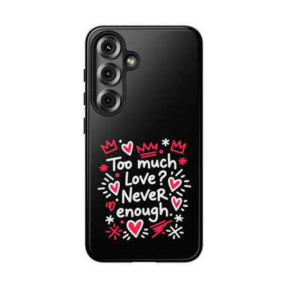 Too Much Love? Never Enough - Tough Phone Case