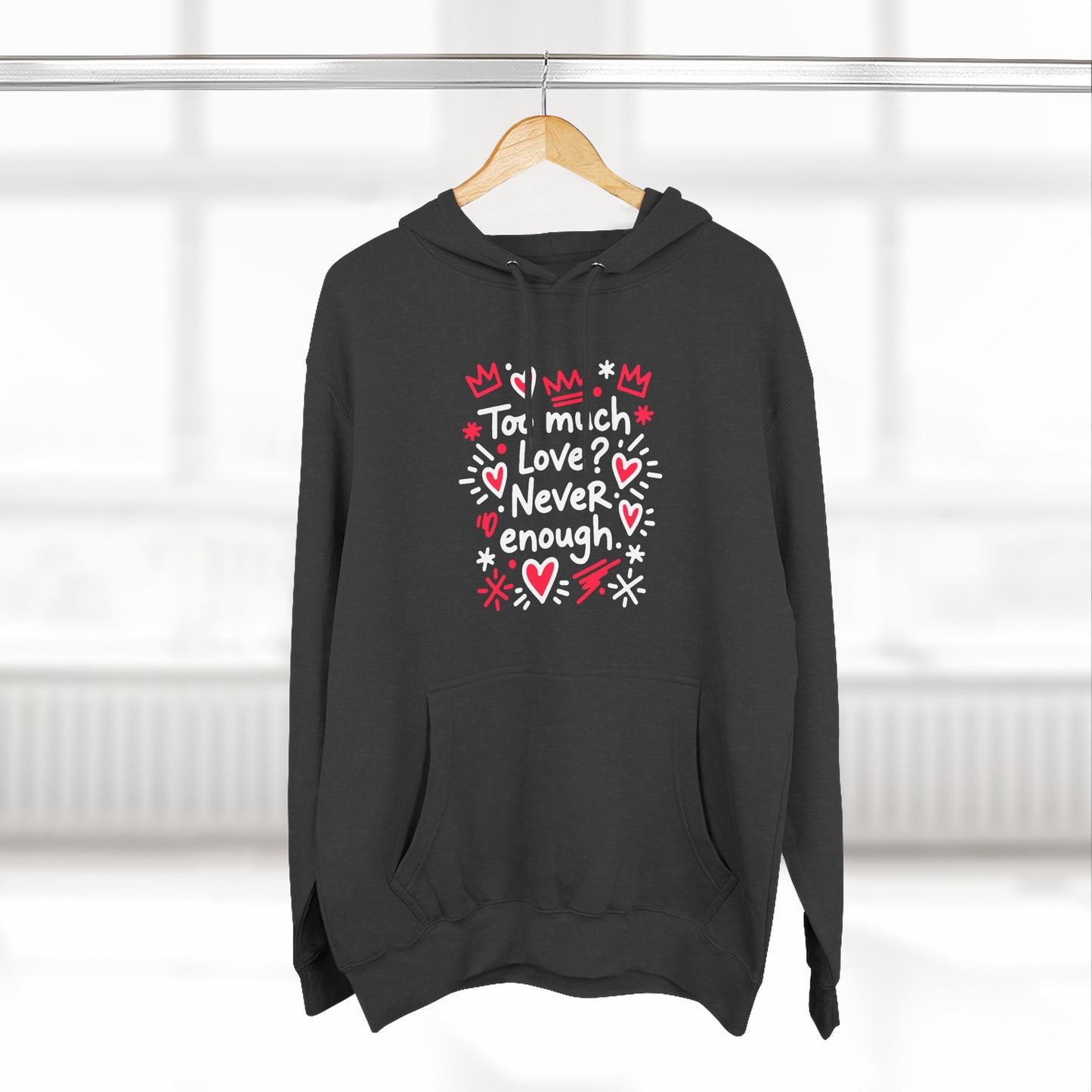Too Much Love? Never Enough - Hoodie