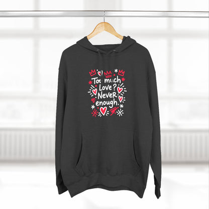 Too Much Love? Never Enough - Hoodie