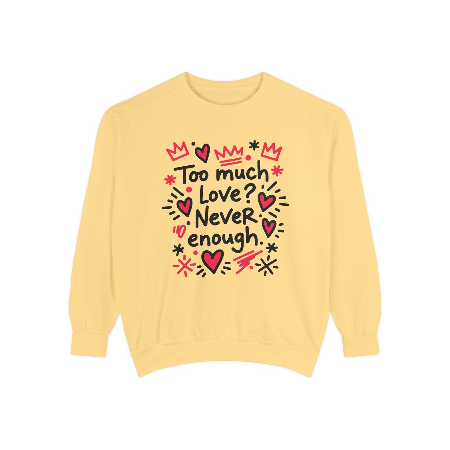 Too Much Love? Never Enough - Sweatshirt