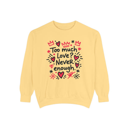 Too Much Love? Never Enough - Sweatshirt