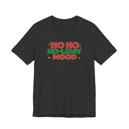 Holiday Mood Unisex T-Shirt, Christmas Tee, Festive Shirt, Gift for Her, Ho Ho Ho Shirt, Casual Wear, Holiday Apparel