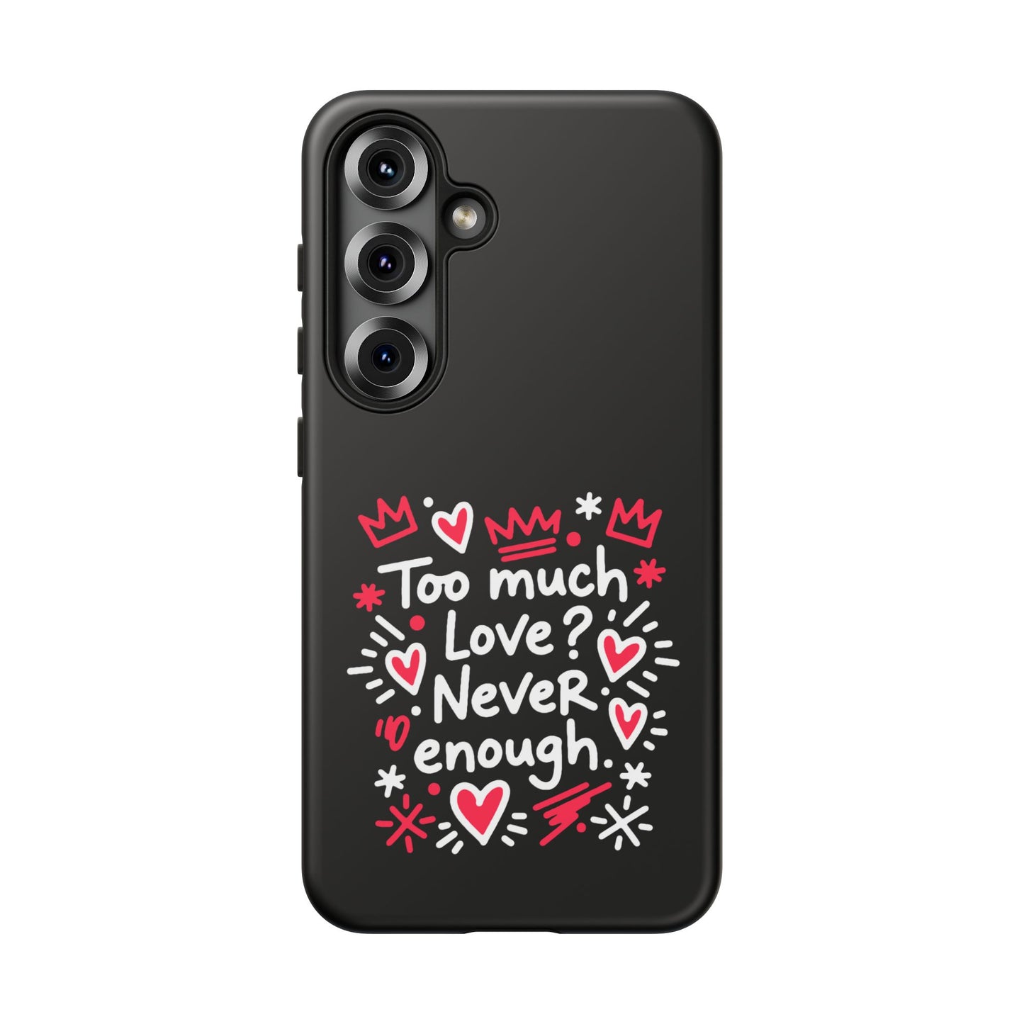 Too Much Love? Never Enough - Tough Phone Case