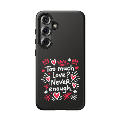 Too Much Love? Never Enough - Tough Phone Case