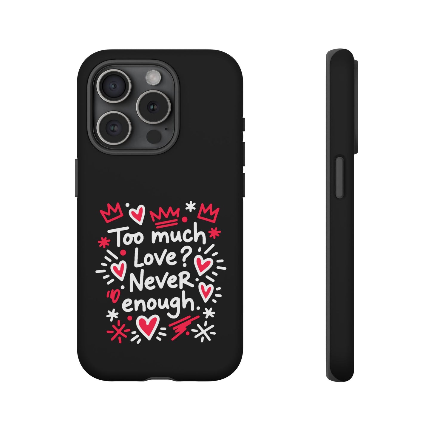 Too Much Love? Never Enough - Phone Case